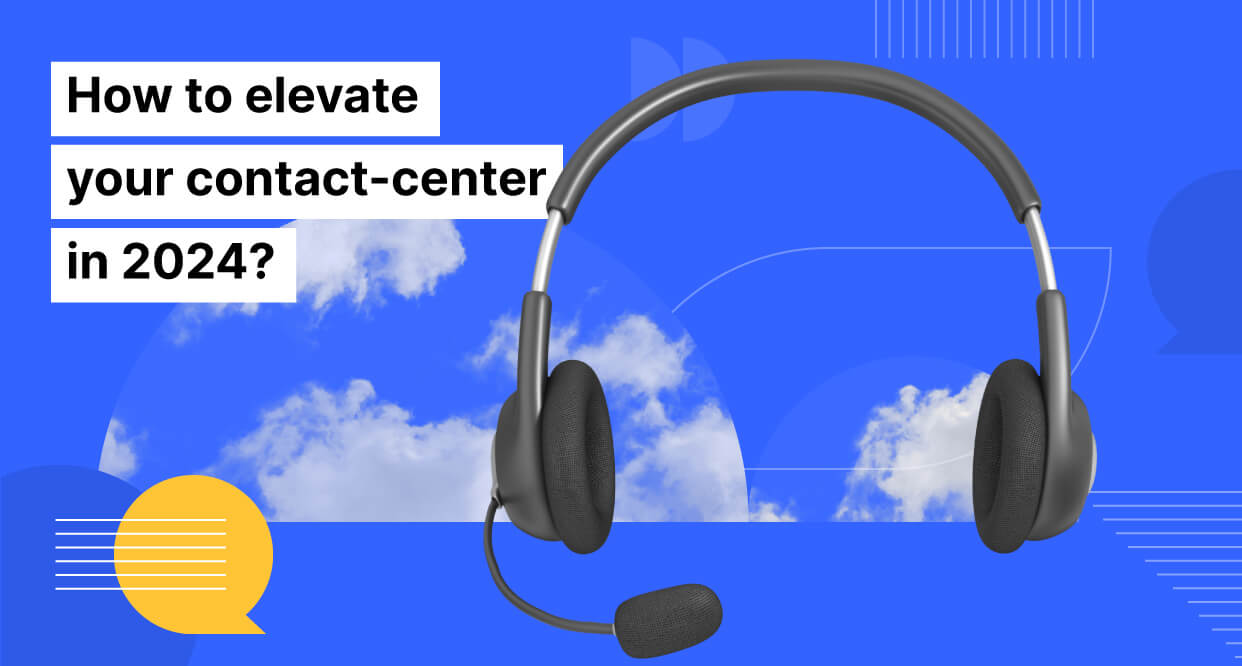 How to elevate your contact-center in 2024?